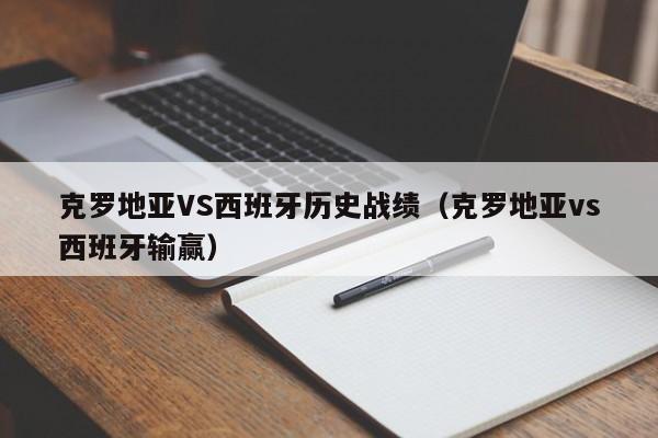 克罗地亚VS西班牙历史战绩（克罗地亚vs西班牙输赢）