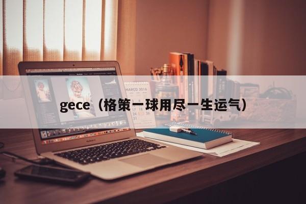 gece（格策一球用尽一生运气）