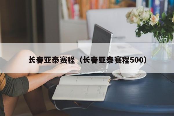 长春亚泰赛程（长春亚泰赛程500）