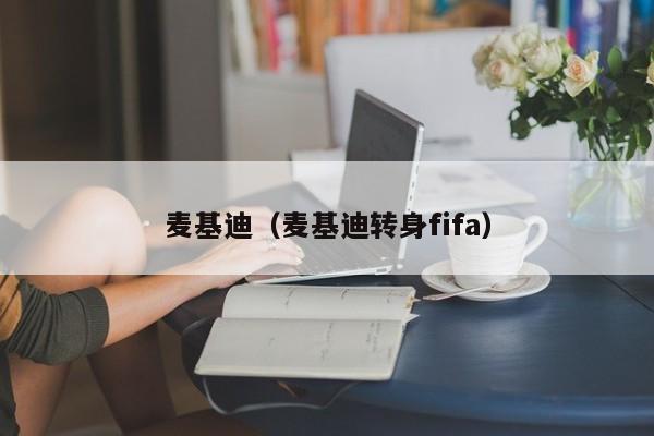 麦基迪（麦基迪转身fifa）