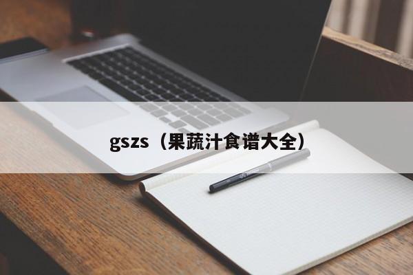 gszs（果蔬汁食谱大全）