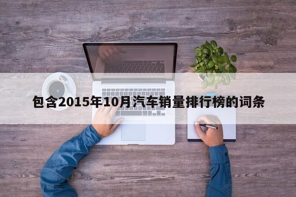 包含2015年10月汽车销量排行榜的词条