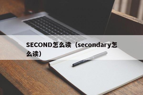 SECOND怎么读（secondary怎么读）