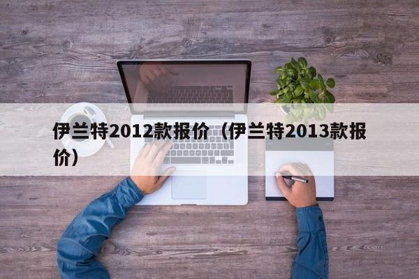 伊兰特2012款报价（伊兰特2013款报价）