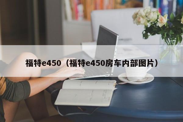 福特e450（福特e450房车内部图片）