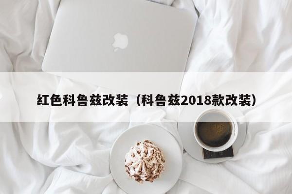 红色科鲁兹改装（科鲁兹2018款改装）