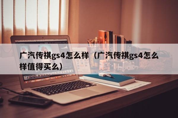 广汽传祺gs4怎么样（广汽传祺gs4怎么样值得买么）