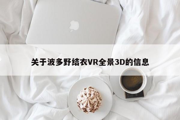 关于波多野结衣VR全景3D的信息