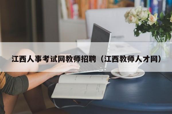 江西人事考试网教师招聘（江西教师人才网）