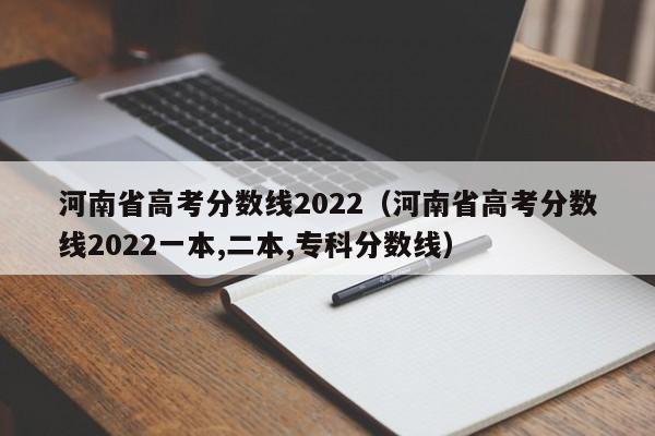 河南省高考分数线2022（河南省高考分数线2022一本,二本,专科分数线）