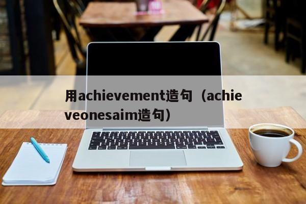 用achievement造句（achieveonesaim造句）