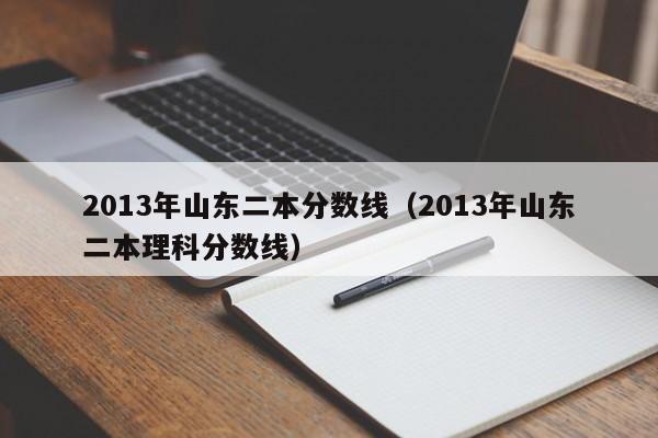 2013年山东二本分数线（2013年山东二本理科分数线）