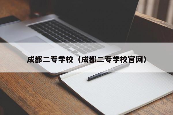 成都二专学校（成都二专学校官网）