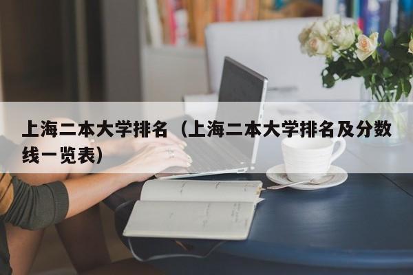 上海二本大学排名（上海二本大学排名及分数线一览表）