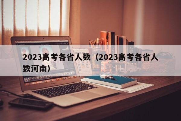 2023高考各省人数（2023高考各省人数河南）