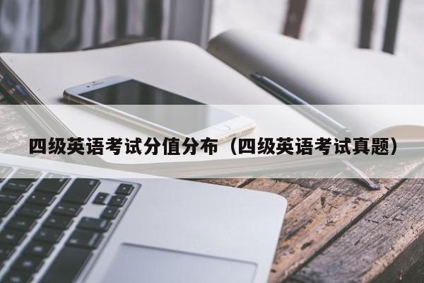 四级英语考试分值分布（四级英语考试真题）