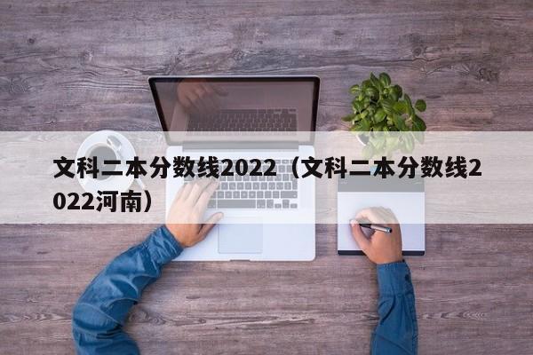 文科二本分数线2022（文科二本分数线2022河南）