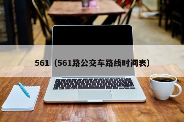 561（561路公交车路线时间表）