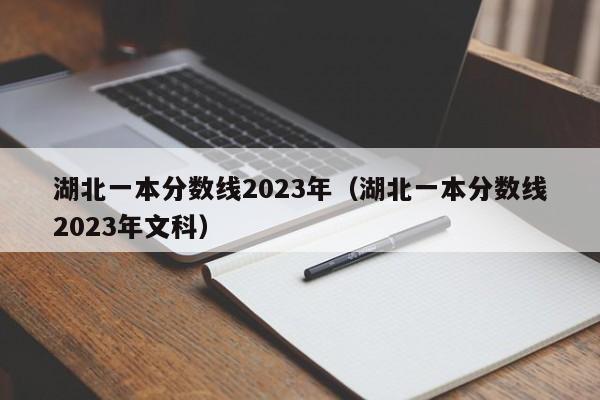 湖北一本分数线2023年（湖北一本分数线2023年文科）