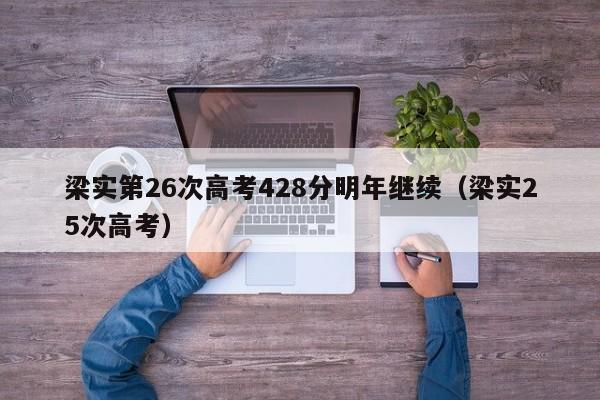 梁实第26次高考428分明年继续（梁实25次高考）