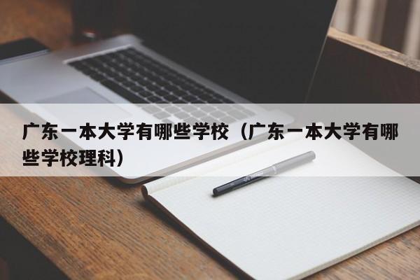 广东一本大学有哪些学校（广东一本大学有哪些学校理科）