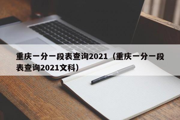 重庆一分一段表查询2021（重庆一分一段表查询2021文科）