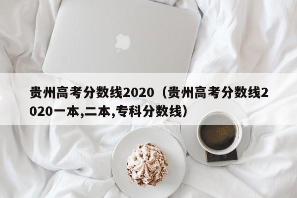 贵州高考分数线2020（贵州高考分数线2020一本,二本,专科分数线）