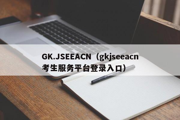 GK.JSEEACN（gkjseeacn考生服务平台登录入口）