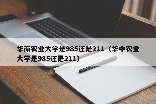 华南农业大学是985还是211（华中农业大学是985还是211）