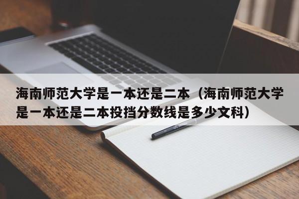 海南师范大学是一本还是二本（海南师范大学是一本还是二本投挡分数线是多少文科）