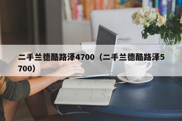 二手兰德酷路泽4700（二手兰德酷路泽5700）