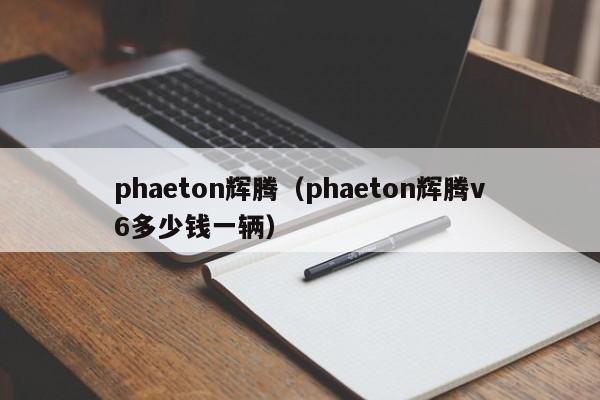 phaeton辉腾（phaeton辉腾v6多少钱一辆）