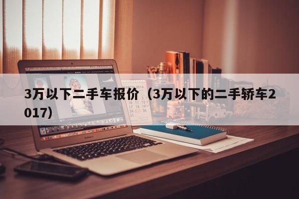 3万以下二手车报价（3万以下的二手轿车2017）