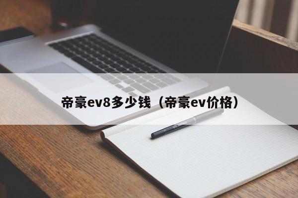 帝豪ev8多少钱（帝豪ev价格）