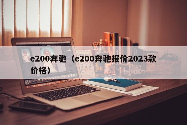 e200奔驰（e200奔驰报价2023款价格）