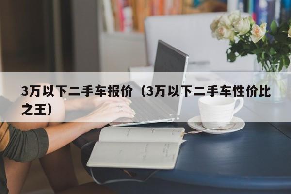 3万以下二手车报价（3万以下二手车性价比之王）