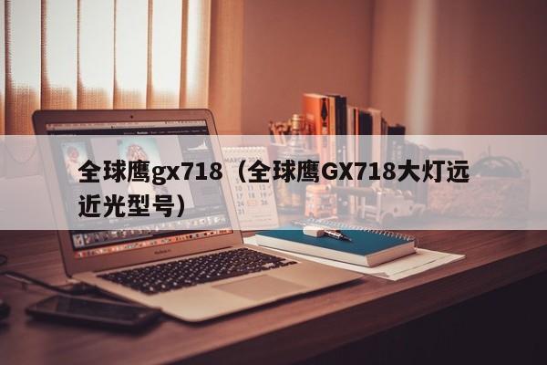 全球鹰gx718（全球鹰GX718大灯远近光型号）