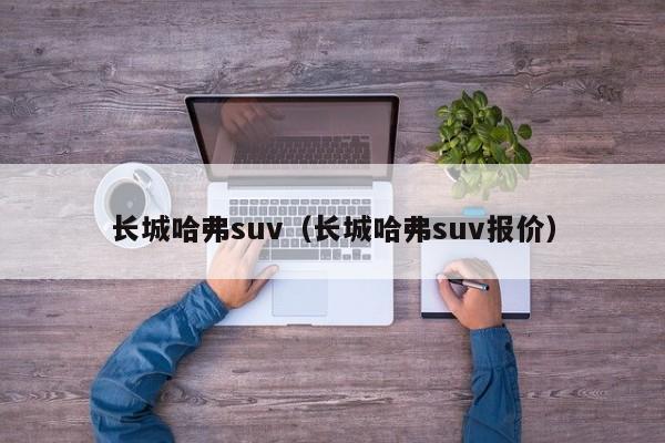 长城哈弗suv（长城哈弗suv报价）