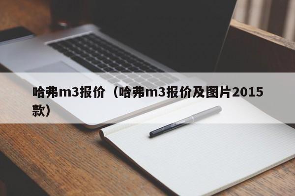 哈弗m3报价（哈弗m3报价及图片2015款）