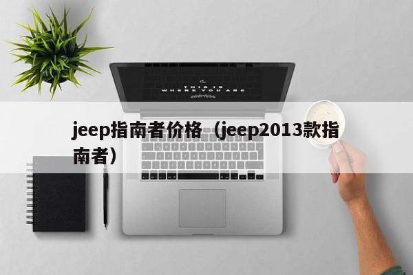 jeep指南者价格（jeep2013款指南者）