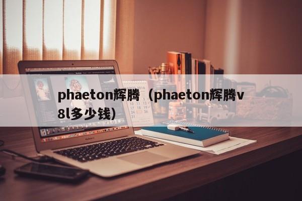 phaeton辉腾（phaeton辉腾v8l多少钱）