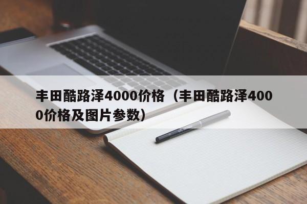 丰田酷路泽4000价格（丰田酷路泽4000价格及图片参数）