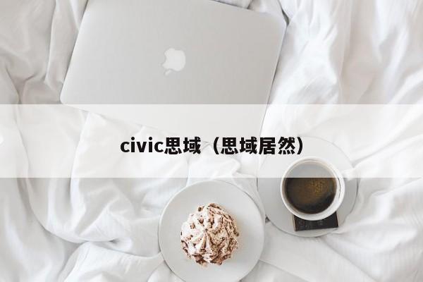 civic思域（思域居然）