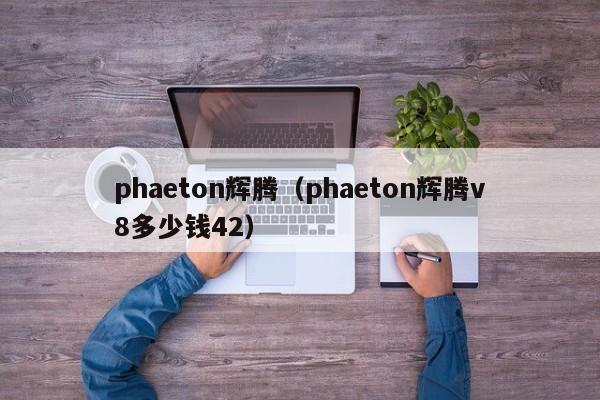 phaeton辉腾（phaeton辉腾v8多少钱42）